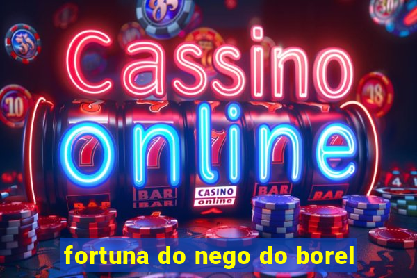 fortuna do nego do borel